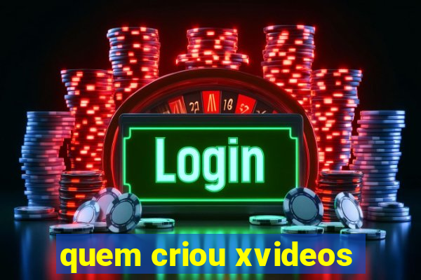 quem criou xvideos